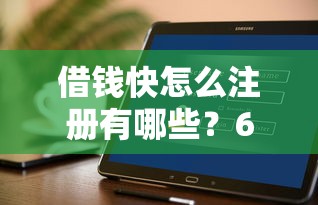 借钱快怎么注册有哪些？6个好下款的借款平台2025推荐给你