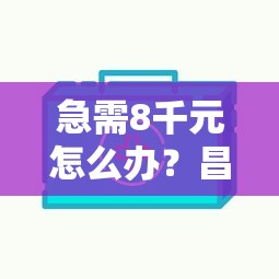 急需8千元怎么办？昌吉哪家贷款好下款快些试试这5个无门槛平台