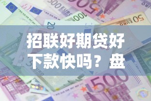 招联好期贷好下款快吗?盘点5个黑户成功获取大额贷款的口子给你参考 招联好期贷好下款快吗?盘点5个黑户成功获取大额贷款的口子给你参考