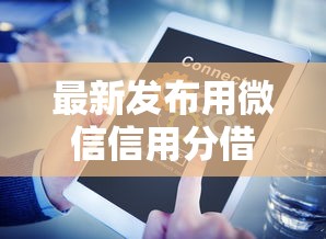 最新发布用微信信用分借钱靠谱吗，私人借钱4000元有这8个渠道