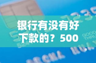 银行有没有好下款的?5000元无门槛借款平台推荐,6个征信不好,现在正规平台好下款盘点 银行有没有好下款的?5000元无门槛借款平台推荐,6个征信不好,现在正规平台好下款盘点