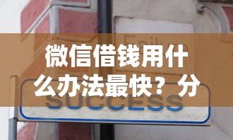 微信借钱用什么办法最快？分享7个类似高炮口子的平台