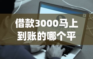 借款3000马上到账的哪个平台好？这5个靠谱的借款app值得一试