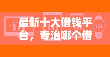最新十大借钱平台,专治哪个借钱软件下款快又好 最新十大借钱平台,专治哪个借钱软件下款快又好