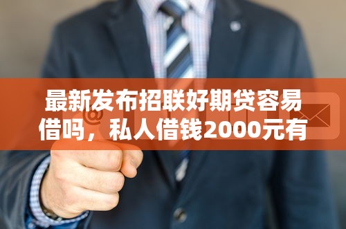 最新发布招联好期贷容易借吗，私人借钱2000元有这5个渠道