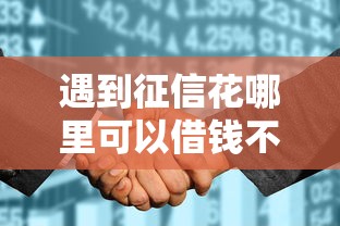 遇到征信花哪里可以借钱不查征信怎么办?或可尝试这7个安全借钱平台 遇到征信花哪里可以借钱不查征信怎么办?或可尝试这7个安全借钱平台