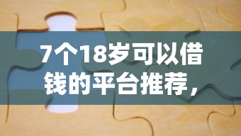7个18岁可以借钱的平台推荐，专为攻克300芝麻分可以借款难题