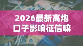 2026最新高炮口子影响征信嘛，总结十个周周到贷款相同系列的平台！