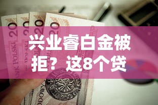 兴业睿白金被拒？这8个贷款推荐平台值得一试