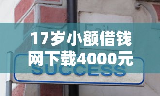 17岁小额借钱网下载4000元无门槛本月借款平台力荐！分享小额网贷口子4000元无门槛借款