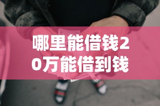 哪里能借钱20万能借到钱吗？10000元无门槛借款6个平台推荐