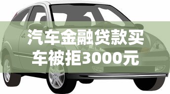 汽车金融贷款买车被拒3000元无门槛本月借款平台力荐!分享小额网贷口子3000元无门槛借款 汽车金融贷款买车被拒3000元无门槛本月借款平台力荐!分享小额网贷口子3000元无门槛借款