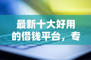 最新十大好用的借钱平台，专治容易借钱开会员下款么