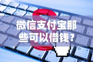 微信支付宝那些可以借钱？这5个大平台借钱可以试试