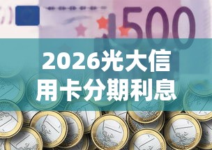 2026光大信用卡分期利息是多少，差5000元就选这6个平台