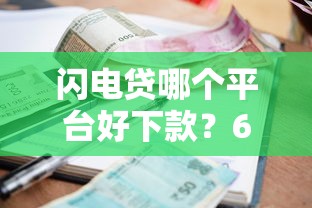 闪电贷哪个平台好下款?6千元无门槛借款平台推荐,7个网黑逾期下款软件盘点 闪电贷哪个平台好下款?6千元无门槛借款平台推荐,7个网黑逾期下款软件盘点