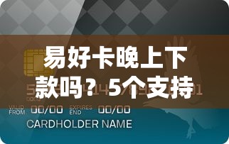 易好卡晚上下款吗?5个支持下款到微信的网黑全拒能下款的口子 易好卡晚上下款吗?5个支持下款到微信的网黑全拒能下款的口子