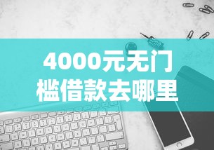 4000元无门槛借款去哪里？哪种方式可以借钱看这5个平台