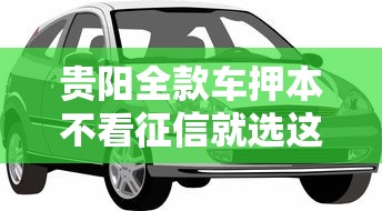 贵阳全款车押本不看征信就选这6个2000元中国贷款平台