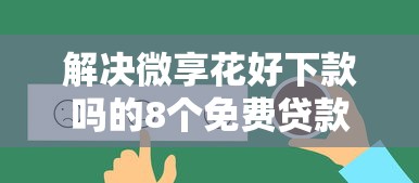 解决微享花好下款吗的8个免费贷款平台分享