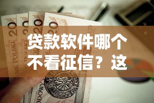 贷款软件哪个不看征信?这8个黑户放贷的口子值得一试 贷款软件哪个不看征信?这8个黑户放贷的口子值得一试