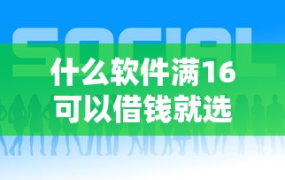 什么软件满16可以借钱就选这5个1万元借款平台好借钱 什么软件满16可以借钱就选这5个1万元借款平台好借钱