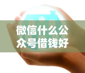 微信什么公众号借钱好？2026最新测评10个不看征信的借钱口子