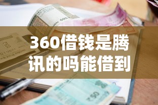 360借钱是腾讯的吗能借到钱吗？10000元无门槛借款6个平台推荐
