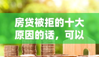 房贷被拒的十大原因的话，可以看看这7个2025黑花户借款平台