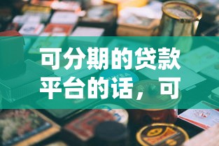 可分期的贷款平台的话，可以看看这8个最容易贷款的平台