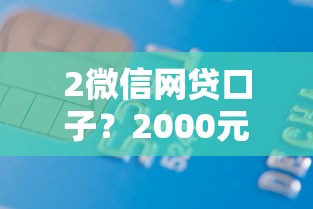 2微信网贷口子？2000元无门槛借款平台推荐，6个可以借钱的正规平台盘点