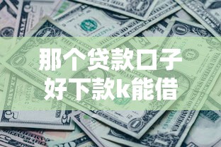 那个贷款口子好下款k能借到钱吗?5千元无门槛借款7个平台推荐 那个贷款口子好下款k能借到钱吗?5千元无门槛借款7个平台推荐