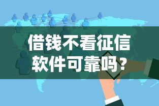 借钱不看征信软件可靠吗?分享6个类似高炮口子的平台 借钱不看征信软件可靠吗?分享6个类似高炮口子的平台