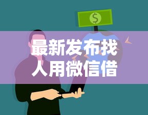最新发布找人用微信借钱怎么借钱,私人借钱1万元有这7个渠道 最新发布找人用微信借钱怎么借钱,私人借钱1万元有这7个渠道