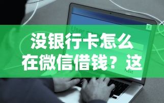 没银行卡怎么在微信借钱?这5个平台借钱快速安全容易通过可以试试 没银行卡怎么在微信借钱?这5个平台借钱快速安全容易通过可以试试