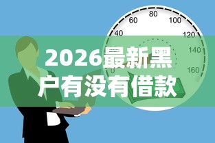 2026最新黑户有没有借款额度高的可能(支持微信),8个芝麻信用可以借钱的平台无私分享 2026最新黑户有没有借款额度高的可能(支持微信),8个芝麻信用可以借钱的平台无私分享