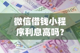 微信借钱小程序利息高吗？8个支持下款到微信的网贷借款平台好
