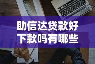 助信达贷款好下款吗有哪些？8个独家贷款的平台推荐给你