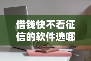 借钱快不看征信的软件选哪个平台？6个轻松贷10万的口子推荐