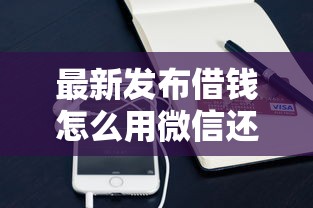 最新发布借钱怎么用微信还款方法，私人借钱2千元有这7个渠道