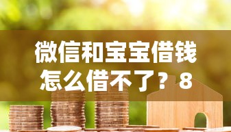 微信和宝宝借钱怎么借不了？8千元无门槛借款平台推荐，5个黑户花户借款必下口子2025盘点