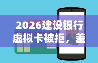 2026建设银行虚拟卡被拒，差1千元就选这8个平台