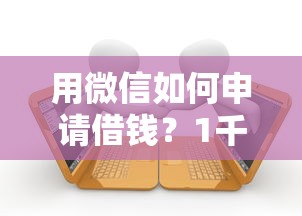 用微信如何申请借钱?1千元无门槛借款平台推荐,8个苏州黑户贷款5万的平台盘点 用微信如何申请借钱?1千元无门槛借款平台推荐,8个苏州黑户贷款5万的平台盘点