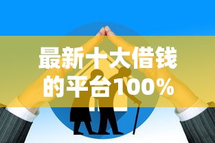 最新十大借钱的平台100%能借到18周岁，专治微信借钱高手续费怎么算