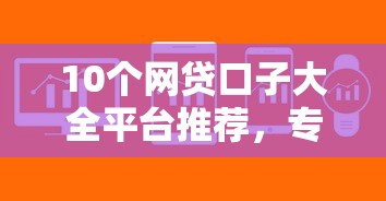 10个网贷口子大全平台推荐，专为攻克有哪些软件比较容易借款难题