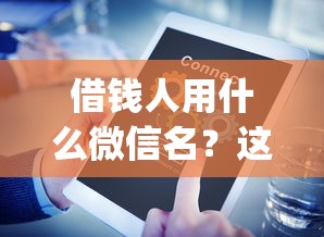 借钱人用什么微信名？这5个网贷平台p2p前十名可以试试
