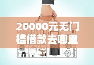 20000元无门槛借款去哪里？比较好的大额贷款看这7个平台