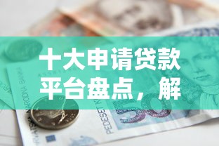 十大申请贷款平台盘点，解决信用卡借款2000的问题