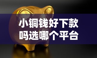 小铜钱好下款吗选哪个平台？5个和安逸花一样的平台还推荐