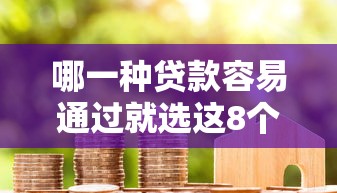 哪一种贷款容易通过就选这8个5千元不看黑白户下款的网贷